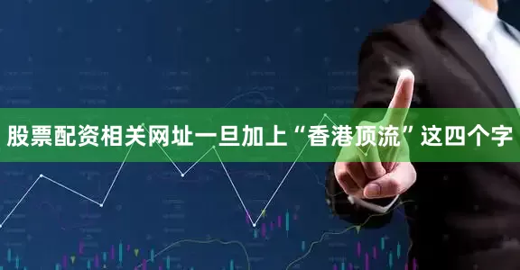股票配资相关网址一旦加上“香港顶流”这四个字