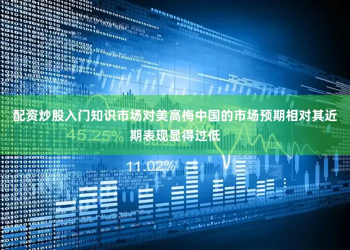 配资炒股入门知识市场对美高梅中国的市场预期相对其近期表现显得过低