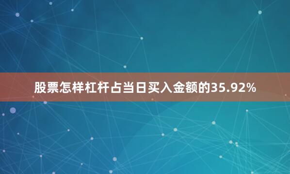 股票怎样杠杆占当日买入金额的35.92%