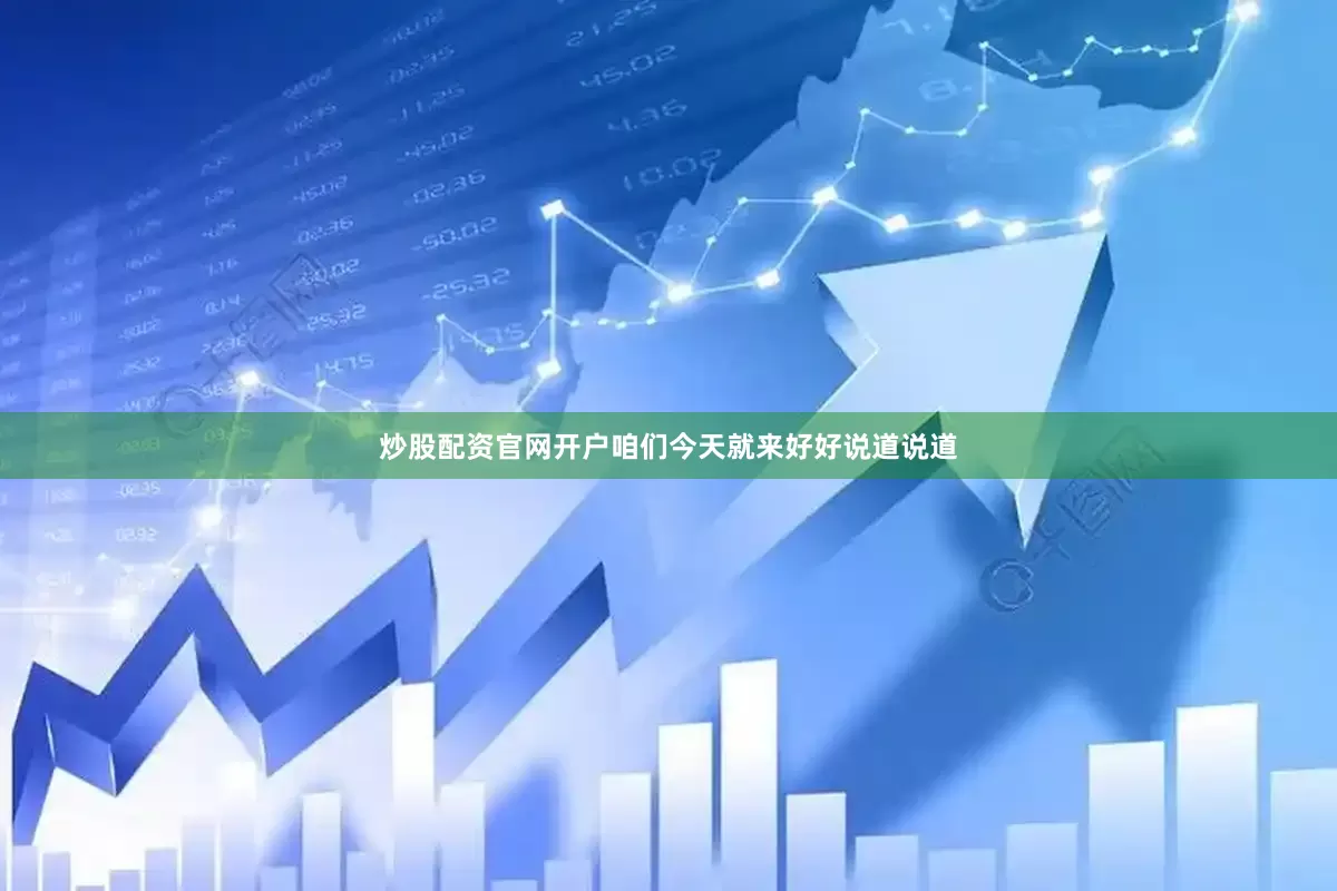 炒股配资官网开户咱们今天就来好好说道说道