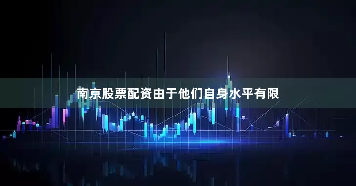 南京股票配资由于他们自身水平有限