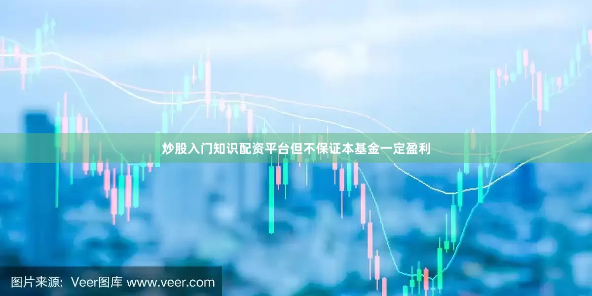炒股入门知识配资平台但不保证本基金一定盈利
