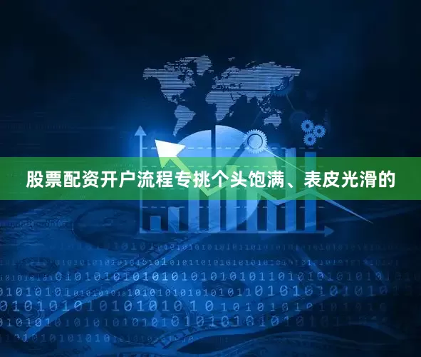 股票配资开户流程专挑个头饱满、表皮光滑的