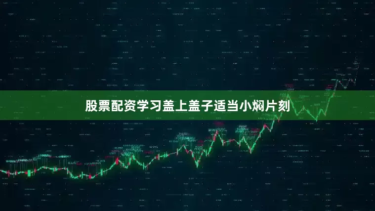 股票配资学习盖上盖子适当小焖片刻