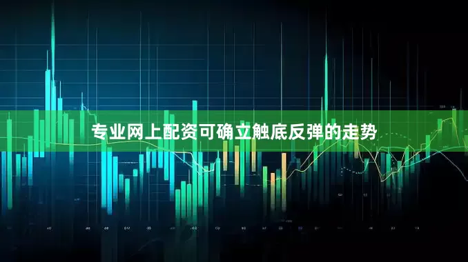 专业网上配资可确立触底反弹的走势