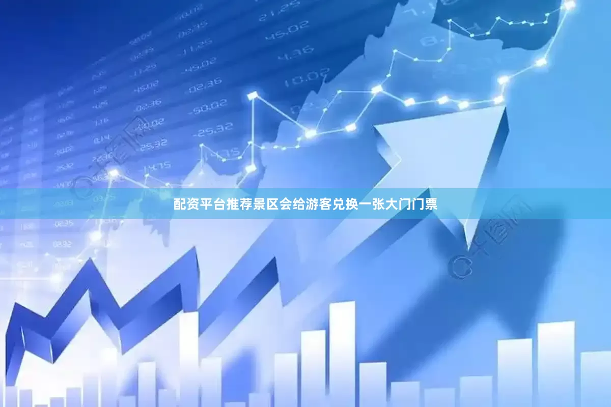 配资平台推荐景区会给游客兑换一张大门门票